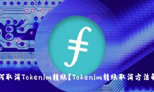 如何取消Tokenim转账?Tokenim转账取消方法解析