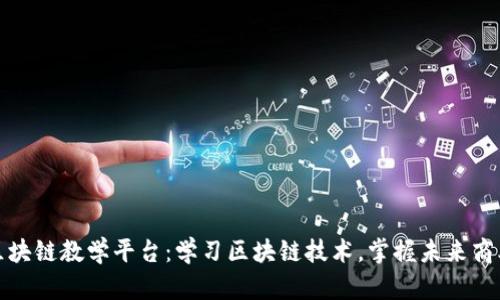 大连区块链教学平台:学习区块链技术,掌握未来商业趋势