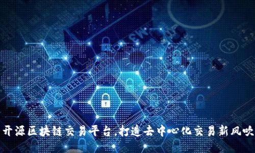 开源区块链交易平台，打造去中心化交易新风吹
