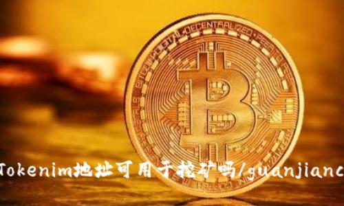 Tokenim地址可用于挖矿吗/guanjianci