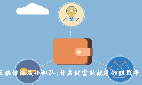 区块链海底小纵队：开启财富新航道的赚钱平台