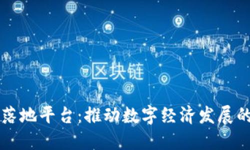 区块链落地平台：推动数字经济发展的新引擎