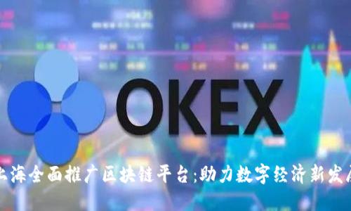 上海全面推广区块链平台：助力数字经济新发展