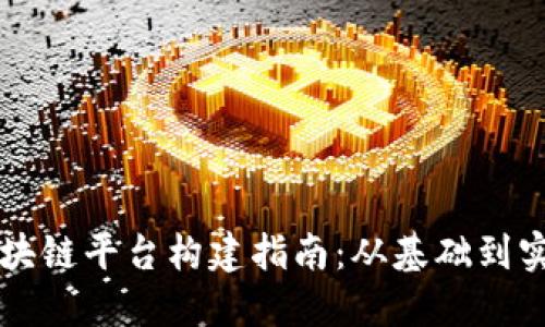 区块链平台构建指南：从基础到实践