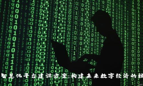 区块链智慧化平台建设方案：构建未来数字经济的核心支柱
