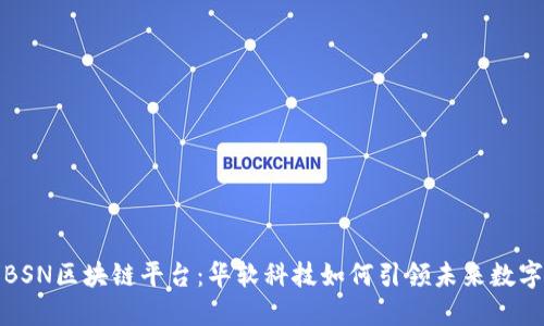 揭开BSN区块链平台：华软科技如何引领未来数字经济