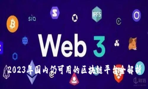 2023年国内仍可用的区块链平台全解析