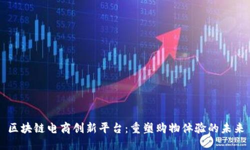 区块链电商创新平台：重塑购物体验的未来