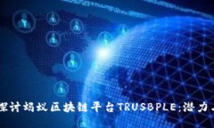 深入探讨蚂蚁区块链平台TRUSBPLE：潜力与应用