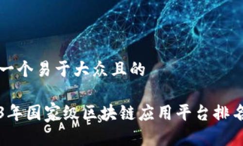 思考一个易于大众且的 

2023年国家级区块链应用平台排名解析