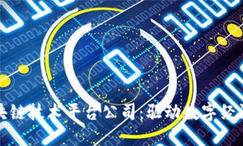 河池区块链技术平台公司：驱动数字经济的未来