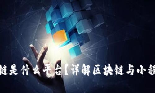 小程序上区块链是什么平台？详解区块链与小程序的完美结合