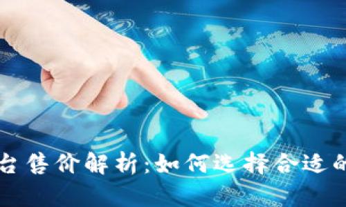 区块链平台售价解析：如何选择合适的解决方案