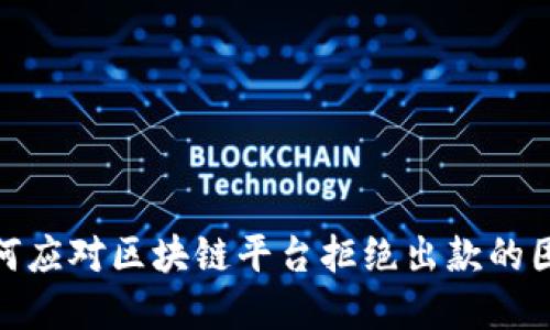 如何应对区块链平台拒绝出款的困境