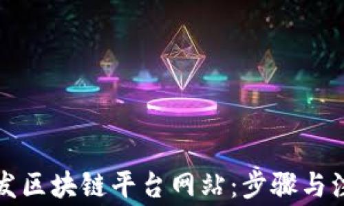 如何开发区块链平台网站:步骤与注意事项