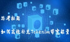 思考标题如何高效补充Tokenim带宽能量