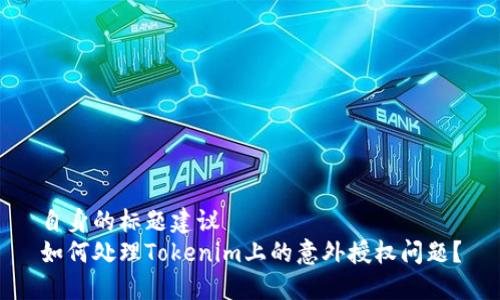 自身的标题建议  
如何处理Tokenim上的意外授权问题？