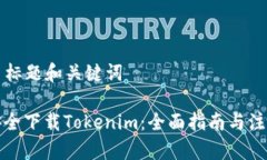 ### 标题和关键词如何安全下载Tokenim：全面指南与