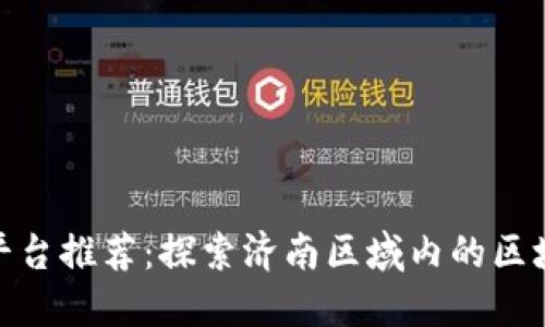 济南区块链平台推荐：探索济南区域内的区块链创新机会