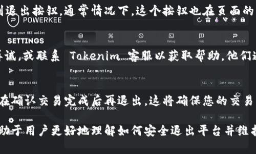 在使用 Tokenim 平台的过程中，如果您想要退出，具体操作步骤一般包括以下几个方面。下面我们将详细介绍如何安全退出 Tokenim，并解决一些相关问题。

### 退出 Tokenim 的步骤

1. **保存所有工作**：在退出前，请确保您已经保存了在 Tokenim 上进行的所有工作或更改。确保没有未保存的数据可能会导致数据丢失。

2. **查找退出选项**：通常，Tokenim 或其他在线平台在用户界面上都有明显的“退出”或“登出”按钮。这一般位于页面的右上角，可能在用户头像旁边。

3. **点击退出**：找到退出按钮后，点击该按钮。系统可能会弹出一个确认窗口，询问您是否确认要退出。

4. **确认退出**：如果出现确认窗口，选择确认以完成退出步骤。这样可以确保您的账户安全，不会被他人使用。

5. **清除浏览器缓存**（可选）：为了安全起见，退出后可以考虑清除浏览器的缓存和 cookies，避免被其他人访问您的账号信息。

### 相关问题

在使用 Tokenim 的过程中，用户有时可能会遇到一些常见问题，下面将详细解答七个相关问题。

问题1：为什么我无法找到退出按钮？
在某些情况下，用户可能在 Tokenim 平台上找不到“退出”按钮。这可能是由于浏览器兼容性问题或界面设计所致。建议尝试使用其他浏览器，或刷新页面以查看是否能显示退出按钮。如果仍然无法找到，您可以尝试查看平台的帮助中心，或联系平台客服获取帮助。

问题2：如果我没有保存工作，如何找回未保存的数据？
当您在 Tokenim 上进行工作时，如果未及时保存，系统可能会自动保存部分数据或提供恢复功能。您可以检查是否有自动保存的草稿。如果没有，可能无法找回未保存的数据，因此在每次编辑后及时保存是非常重要的。记得养成随时保存的习惯以防数据丢失。

问题3：退出后能否重新登录？需要什么条件？
退出 Tokenim 后，您可以随时重新登录。为了重新登录，您需要提供您的账号信息，包括用户名和密码。如果您忘记密码，可以通过系统提供的“忘记密码”功能来重设密码。确保使用强密码以增强账号安全性。

问题4：退出后我的个人信息是否会被删除？
退出 Tokenim 不会删除您的个人信息和数据。所有的信息和设置均会保留，供您下次登录时使用。但请务必确保在共享设备上使用时，退出账号并清除浏览器记录，以保护您的隐私。

问题5：我能否在手机上使用 Tokenim 退出吗？
当然可以，在手机上使用 Tokenim 退出的过程与在电脑上是类似的。您可以在应用程序或移动浏览器中找到退出按钮。通常情况下，这个按钮也在页面的右上角。如果您在手机上体验退出过程有困难，可以查看官方网站的帮助文档。

问题6：如果退出后被锁定怎么办？
在某些情况下，如果您多次尝试登录失败，您的账户可能会被暂时锁定。在这种情况下，您可以等待一段时间再试，或联系 Tokenim 客服以获取帮助。他们通常会帮助您解锁账户，确保您能够安全地访问您的数据。

问题7：退出 Tokenim 对我的交易是否有影响？
退出 Tokenim 不会直接影响您的交易状态，系统会在后台处理您的交易。如果您有正在进行的交易，建议您在确认交易完成后再退出。这将确保您的交易流程不受中断。同时，确保在退出之前检查您的交易状态，以避免遗漏。

通过以上内容，我们详细介绍了在 Tokenim 使用过程中的退出办法，以及围绕退出的多个相关问题。这将有助于用户更好地理解如何安全退出平台并维护账户的安全性。