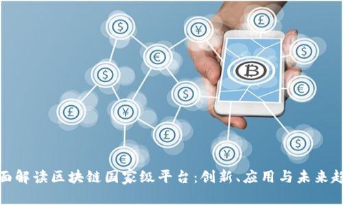 全面解读区块链国家级平台：创新、应用与未来趋势