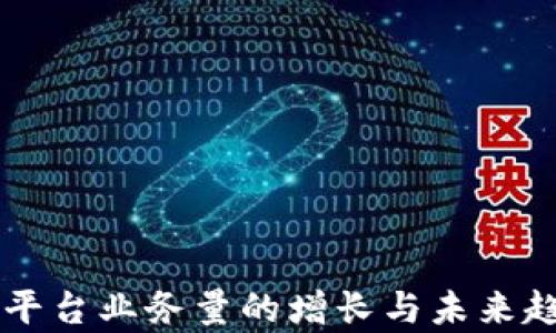 
区块链平台业务量的增长与未来趋势分析