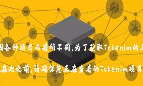 Tokenim（通常被称为TokenIM）是一种加密货币或代币，相关的信息可能会因各种项目而有所不同。为了获取Tokenim的上市时间，通常可以参考该项目的官方网站、社交媒体渠道或相关的新闻公告。

如果您对具体的Tokenim项目感兴趣，建议访问其官方渠道以获取最新资讯。在此之前，请确保您正在查看的Tokenim项目与您的需求相符，因为市场上可能会有多个称为Tokenim的项目。