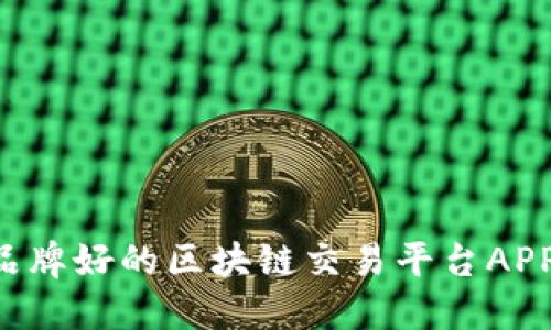 如何选择品牌好的区块链交易平台APP：全面指南
