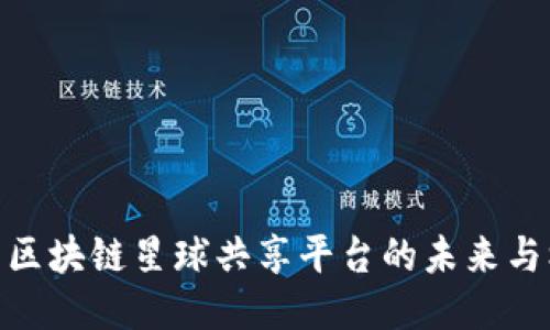 探索区块链星球共享平台的未来与机遇