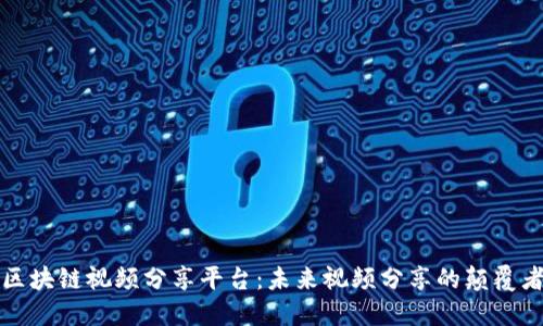 区块链视频分享平台：未来视频分享的颠覆者