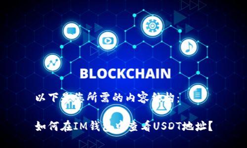 以下是您所需的内容结构：

如何在IM钱包中查看USDT地址？