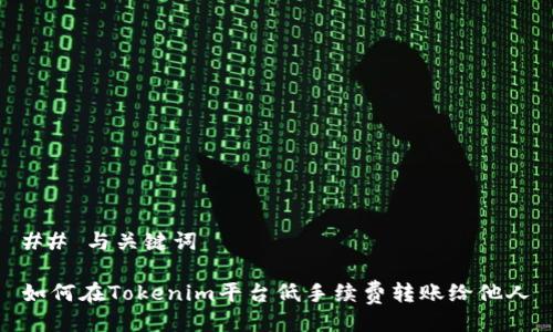 ## 与关键词

如何在Tokenim平台低手续费转账给他人