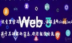 为了保证用户的安全性，如果您忘记了Tokenim（假