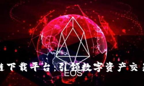 tp区块链下载平台：引领数字资产交易新风潮
