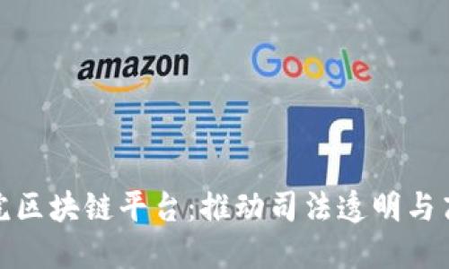 最高人民法院区块链平台：推动司法透明与高效的新时代