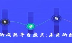区块链技术的成熟平台盘点：未来的数字经济引