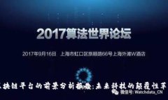 区块链平台的前景分析报告：未来科技的颠覆性