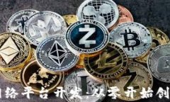 全面解析区块链网络平台开发：从零开始创建你