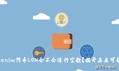Tokenim代币LON会不会进行空投？揭开未来可能性