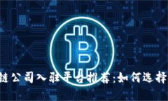 2023年区块链公司入驻平台推荐：如何选择适合你