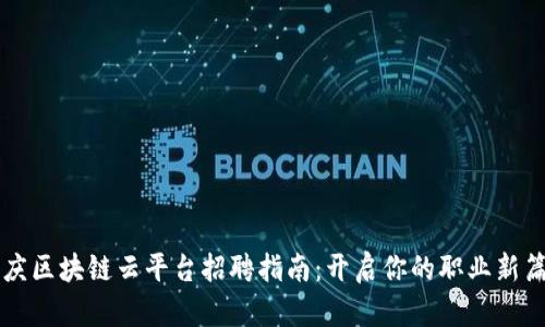 重庆区块链云平台招聘指南：开启你的职业新篇章