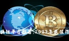 最安全的区块链平台推荐：2023年最值得信赖的选