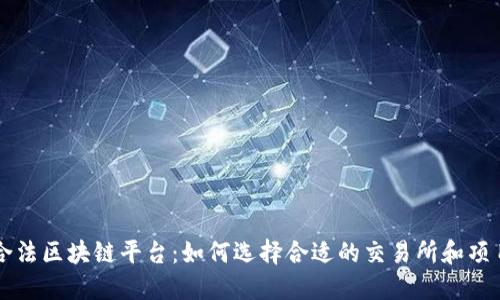 合法区块链平台：如何选择合适的交易所和项目