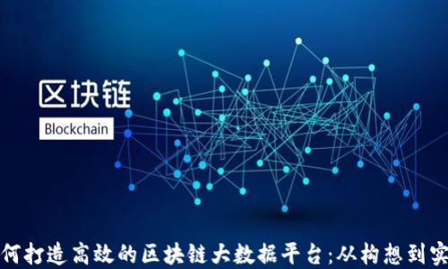 
如何打造高效的区块链大数据平台：从构想到实现