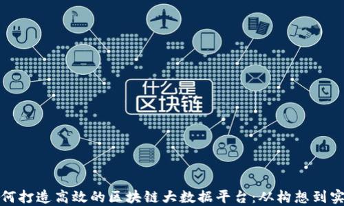 
如何打造高效的区块链大数据平台：从构想到实现