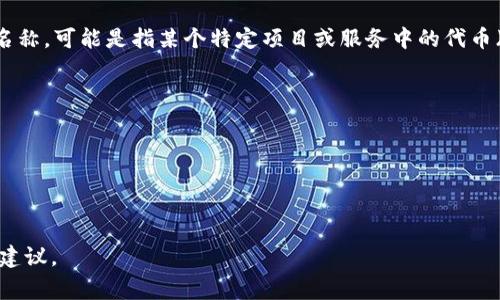 在区块链和加密货币的领域，“Tokenim”并不是一个广为人知的名称，可能是指某个特定项目或服务中的代币（Token）。在这方面，可以考虑以下几个常见的身份名称或关键词：

1. **代币经济学** - Tokenomics
2. **非同质化代币** - NFT（Non-Fungible Token）
3. **智能合约** - Smart Contract
4. **去中心化金融** - DeFi（Decentralized Finance）
5. **区块链技术** - Blockchain Technology

如果你有更具体的项目或背景说明，我可以提供更深入的分析或建议。