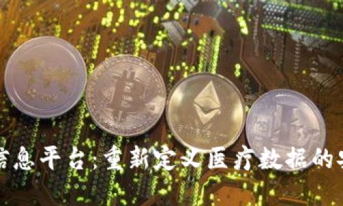 区块链医疗信息平台：重新定义医疗数据的安全与透明性