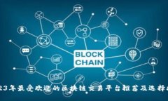 2023年最受欢迎的区块链交易平台推荐及选择指南
