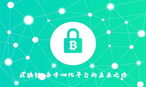 区块链：去中心化平台的未来之路