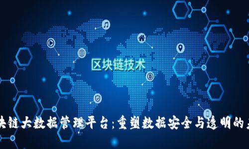 区块链大数据管理平台：重塑数据安全与透明的未来